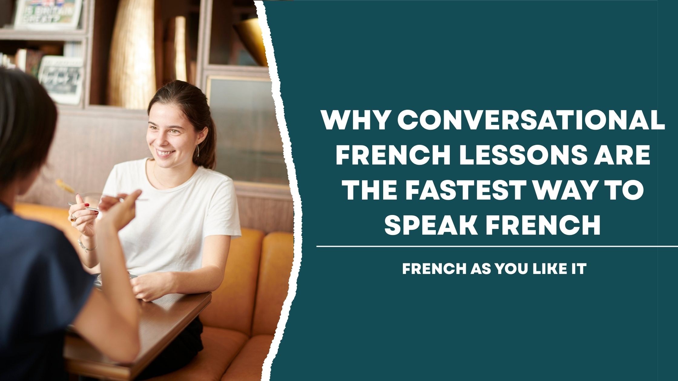 Why Conversational French Lessons Are the Fastest Way to Speak French